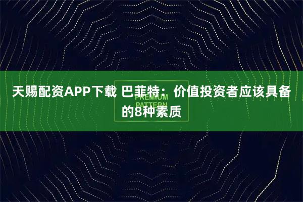 天赐配资APP下载 巴菲特：价值投资者应该具备的8种素质